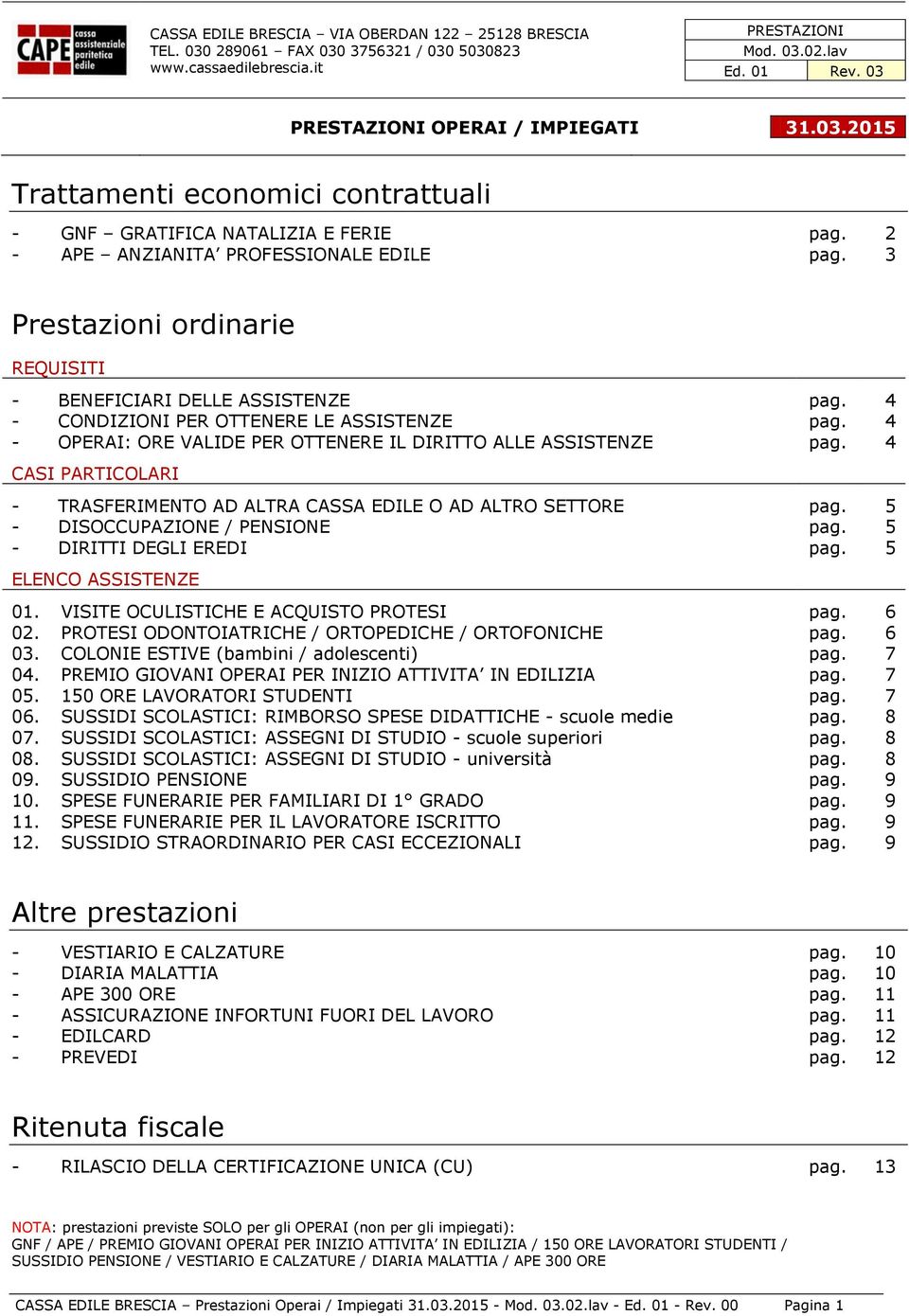 5 - DISOCCUPAZIONE / PENSIONE pag. 5 - DIRITTI DEGLI EREDI pag. 5 ELENCO ASSISTENZE 01. VISITE OCULISTICHE E ACQUISTO PROTESI pag. 6 02. PROTESI ODONTOIATRICHE / ORTOPEDICHE / ORTOFONICHE pag. 6 03.