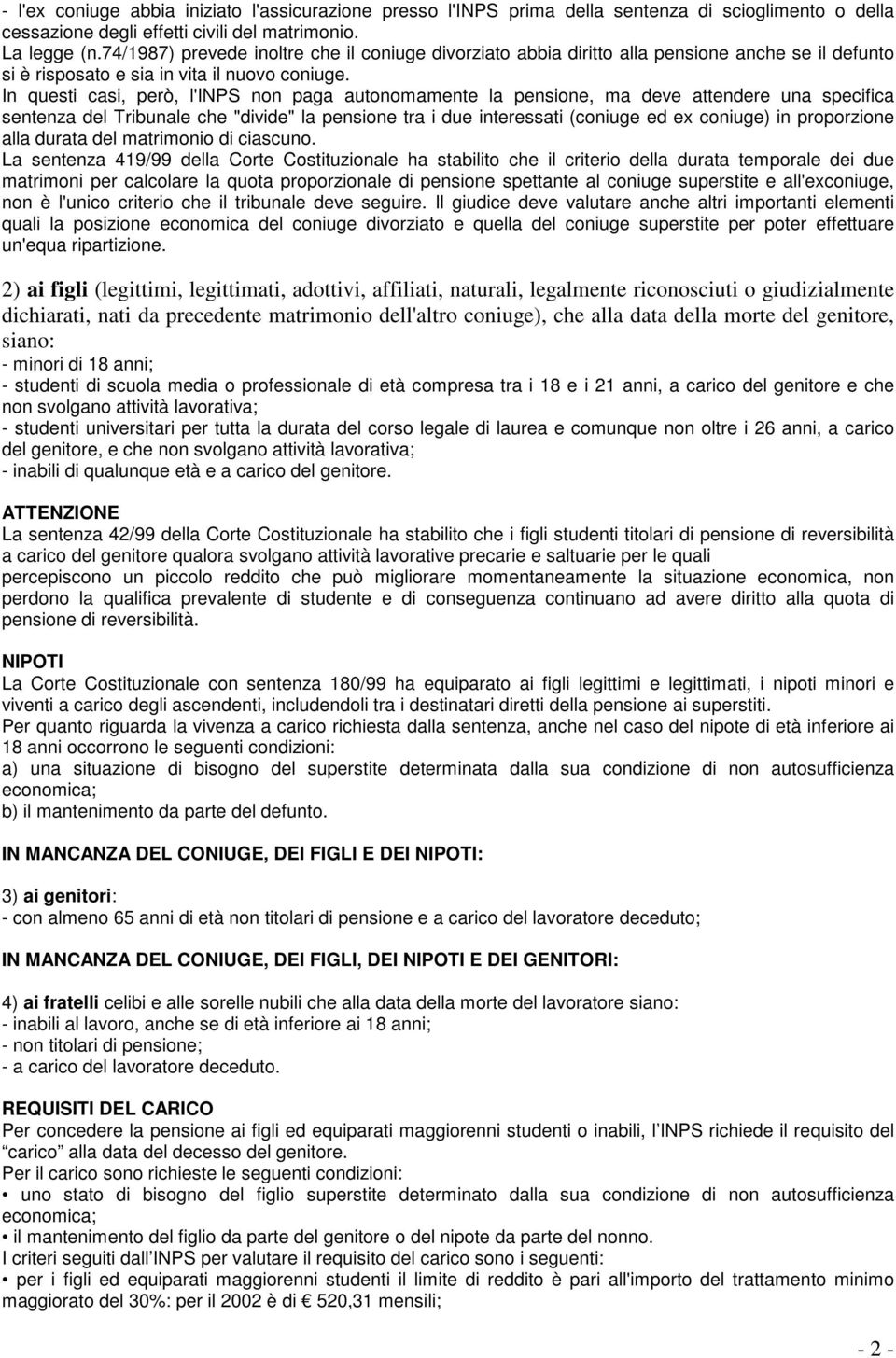 In questi casi, però, l'inps non paga autonomamente la pensione, ma deve attendere una specifica sentenza del Tribunale che "divide" la pensione tra i due interessati (coniuge ed ex coniuge) in