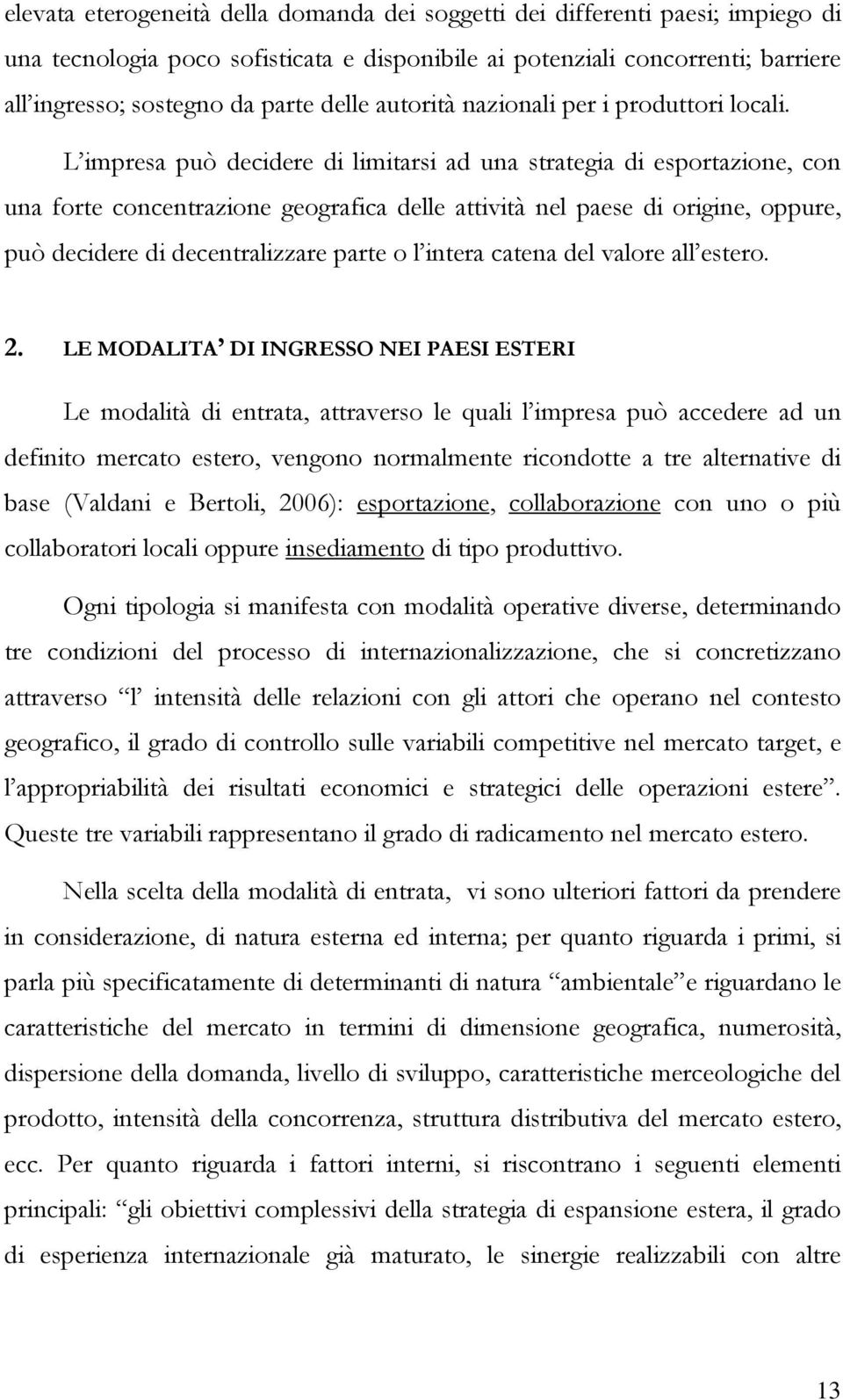 L impresa può decidere di limitarsi ad una strategia di esportazione, con una forte concentrazione geografica delle attività nel paese di origine, oppure, può decidere di decentralizzare parte o l