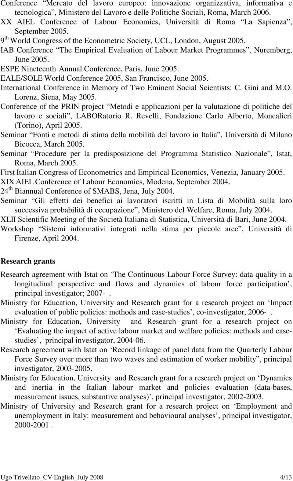 IAB Conference The Empirical Evaluation of Labour Market Programmes, Nuremberg, June 2005. ESPE Nineteenth Annual Conference, Paris, June 2005.