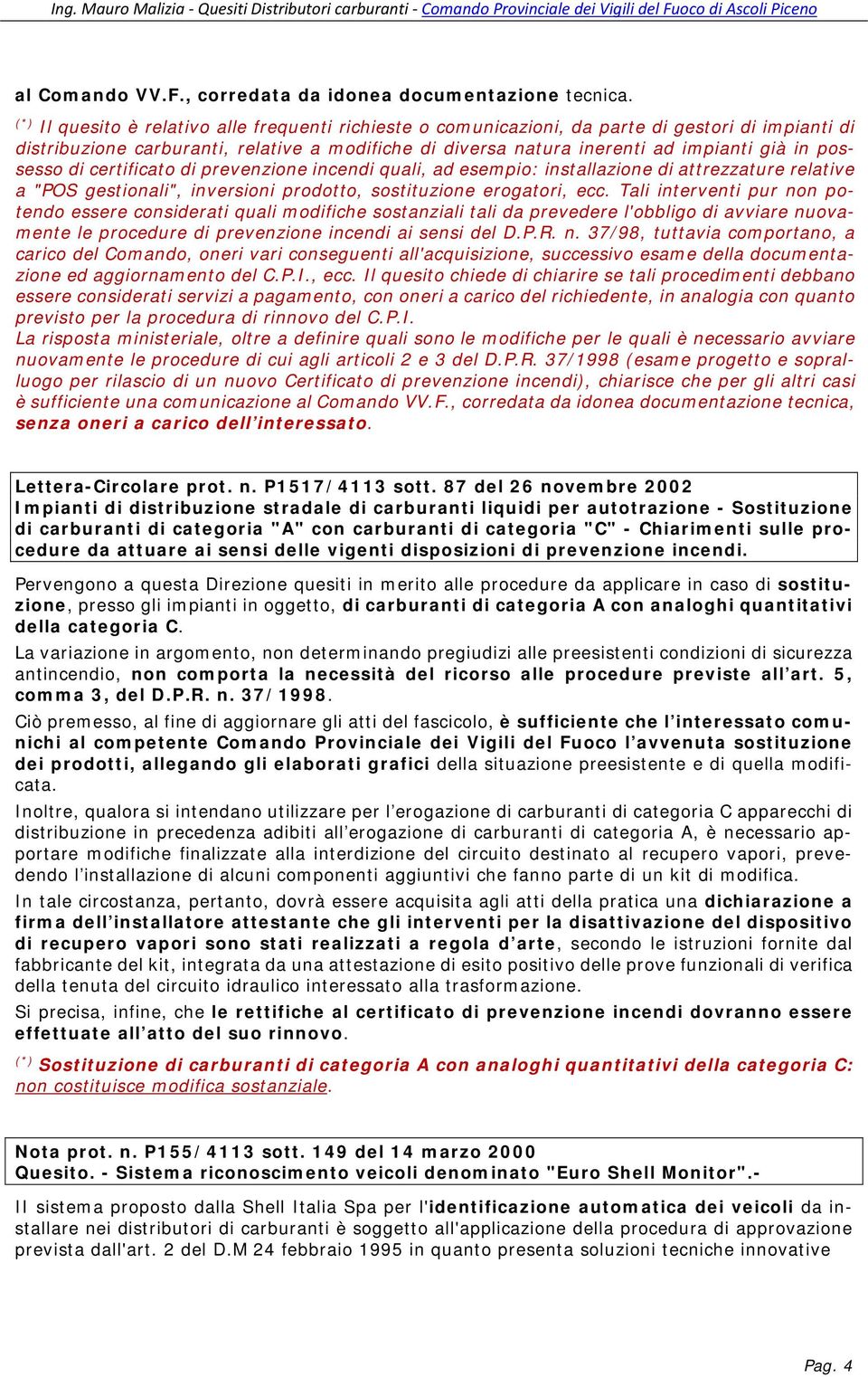 possesso di certificato di prevenzione incendi quali, ad esempio: installazione di attrezzature relative a "POS gestionali", inversioni prodotto, sostituzione erogatori, ecc.