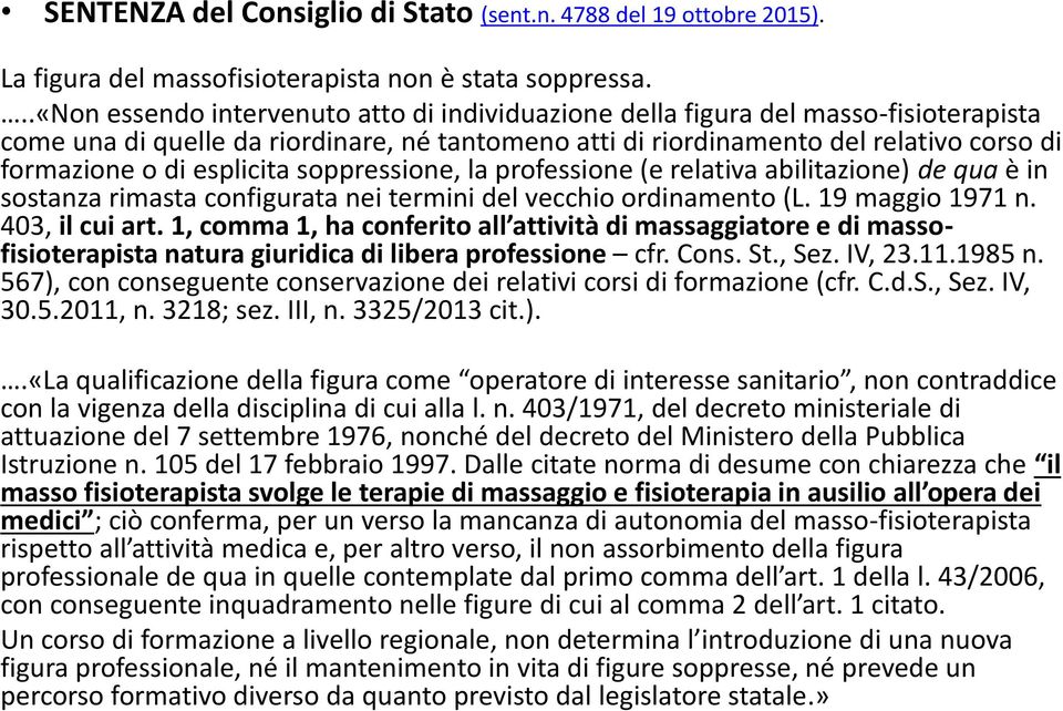 esplicita soppressione, la professione (e relativa abilitazione) de qua è in sostanza rimasta configurata nei termini del vecchio ordinamento (L. 19 maggio 1971 n. 403, il cui art.