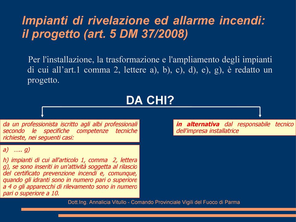 da un professionista iscritto agli albi professionali secondo le specifiche competenze tecniche richieste, nei seguenti casi: in alternativa dal responsabile tecnico dell'impresa