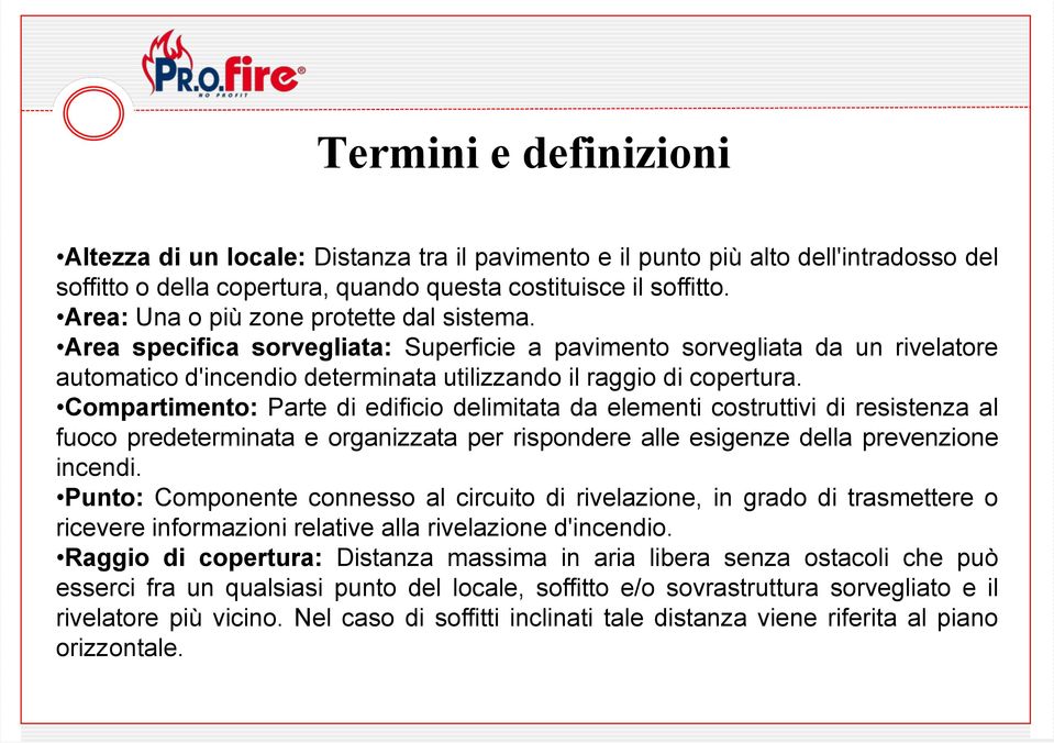 Compartimento: Parte di edificio delimitata da elementi costruttivi di resistenza al fuoco predeterminata e organizzata per rispondere alle esigenze della prevenzione incendi.