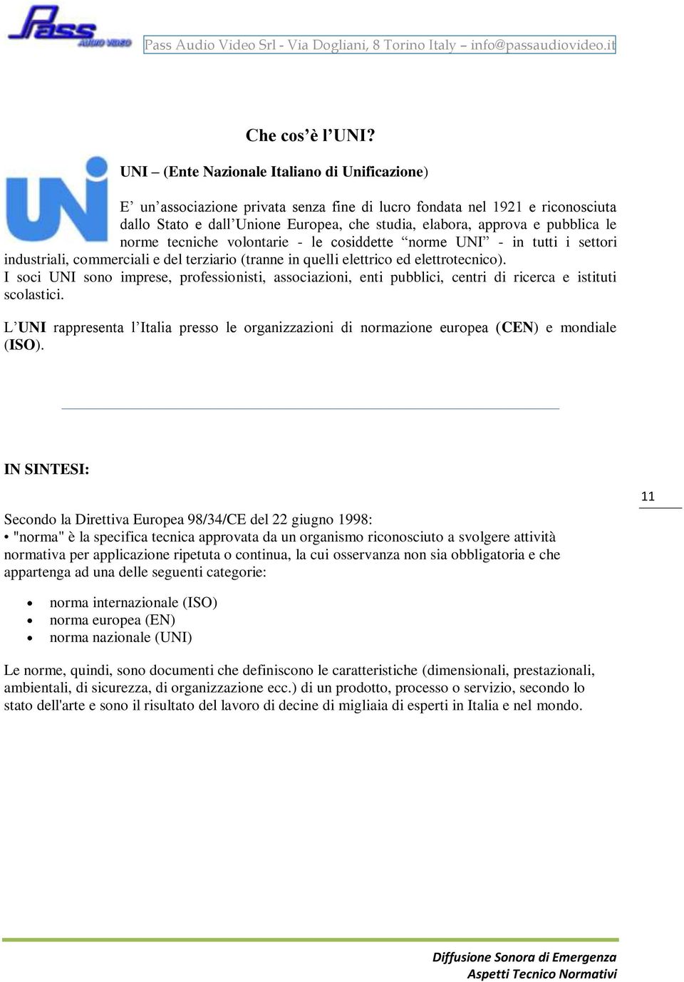 le norme tecniche volontarie - le cosiddette norme UNI - in tutti i settori industriali, commerciali e del terziario (tranne in quelli elettrico ed elettrotecnico).