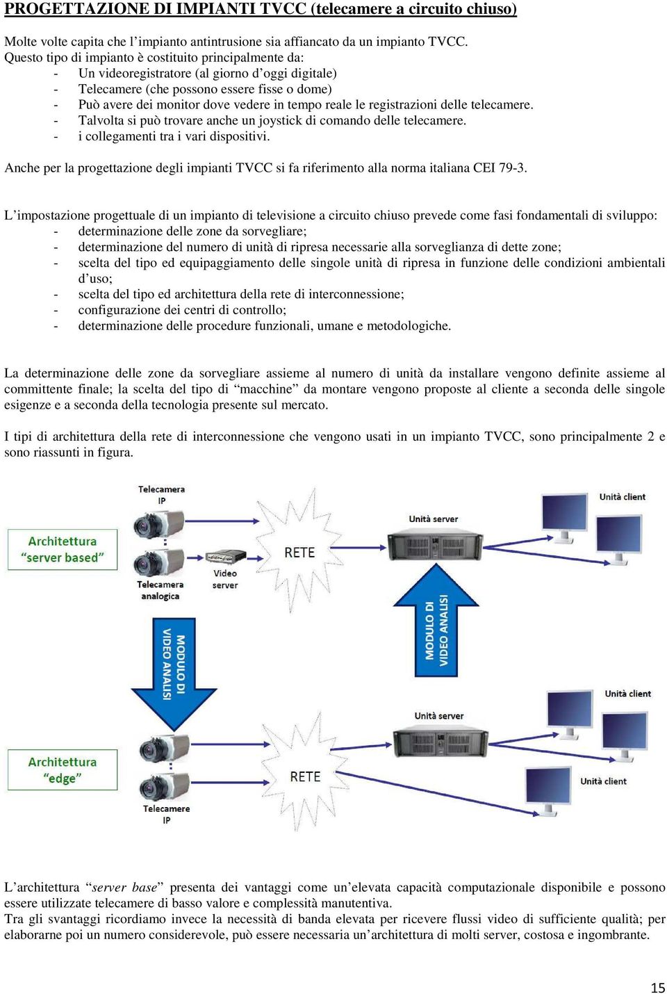 reale le registrazioni delle telecamere. - Talvolta si può trovare anche un joystick di comando delle telecamere. - i collegamenti tra i vari dispositivi.