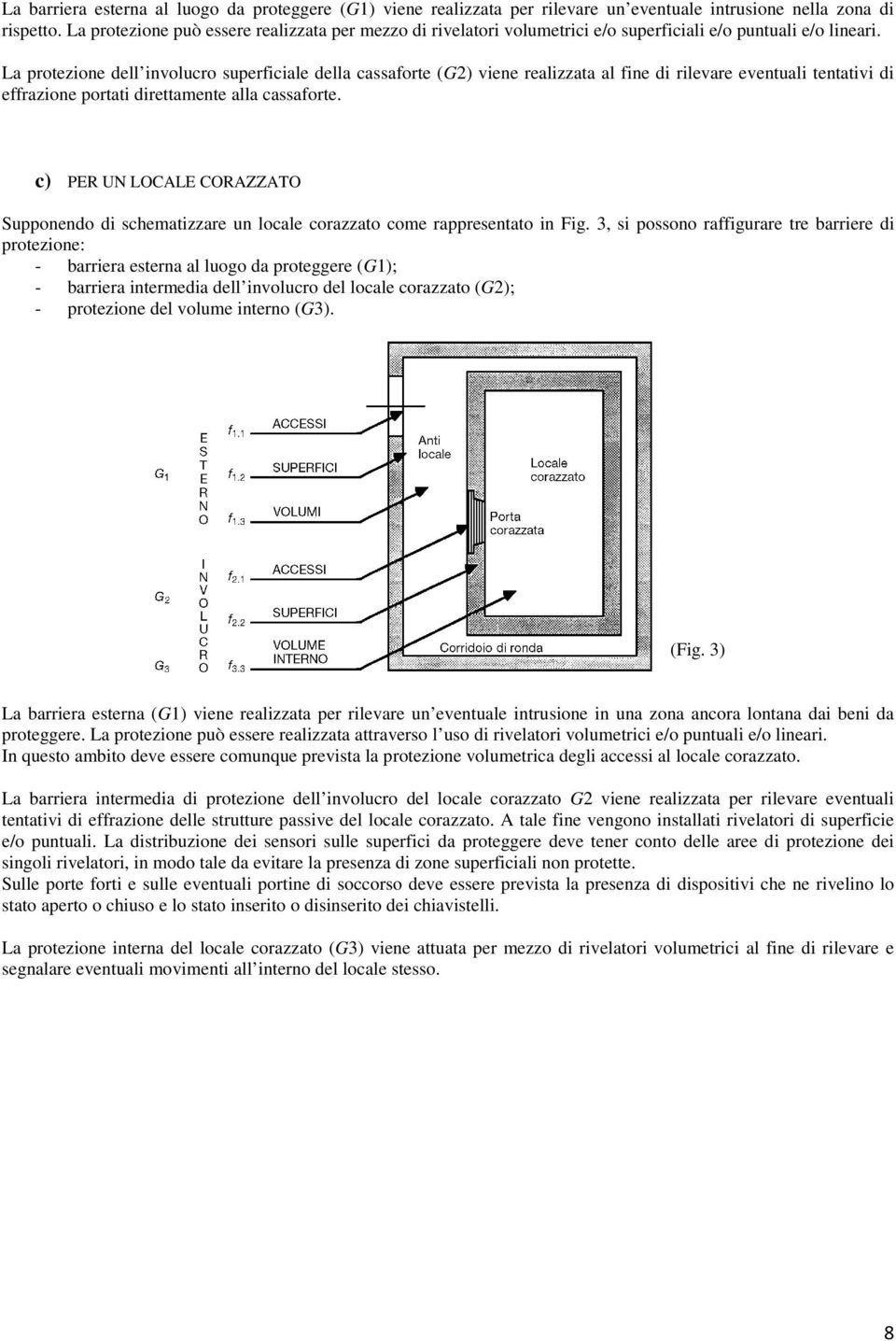 La protezione dell involucro superficiale della cassaforte (G2) viene realizzata al fine di rilevare eventuali tentativi di effrazione portati direttamente alla cassaforte.