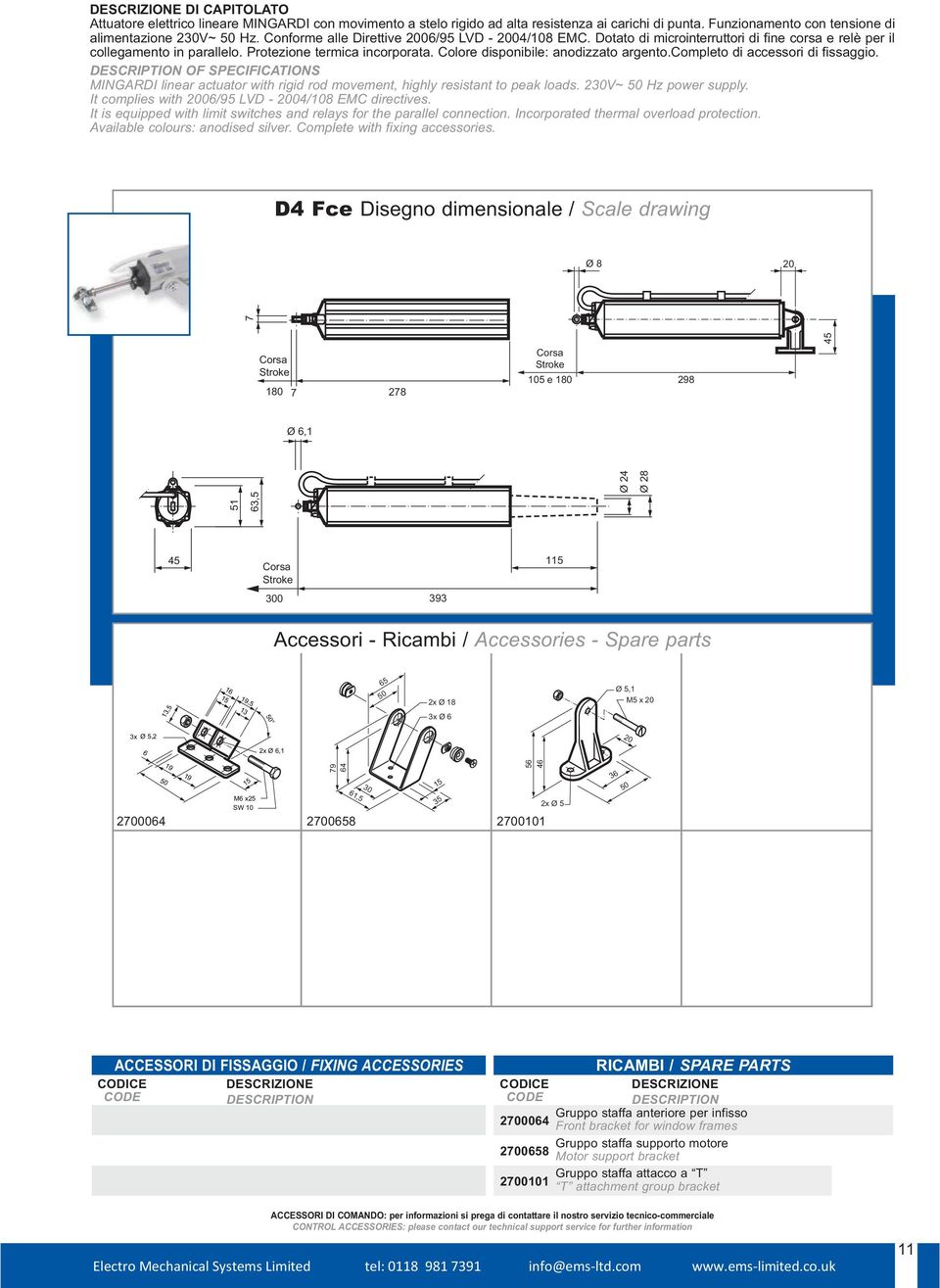 Colore disponibile: anodizzato argento.completo di accessori di fissaggio. OF SPECIFICATIONS MINGARDI linear actuator with rigid rod movement, highly resistant to peak loads. 230V~ 50 Hz power supply.