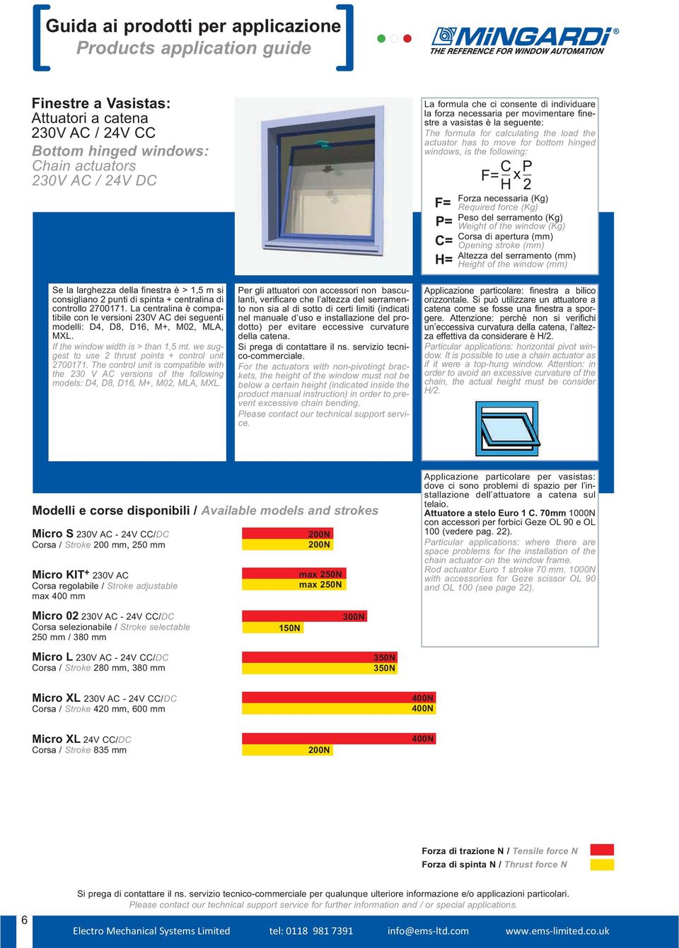 following: F= P= C= H= C P F= x H 2 Forza necessaria (Kg) Required force (Kg) Peso del serramento (Kg) Weight of the window (Kg) Corsa di apertura (mm) Opening stroke (mm) Altezza del serramento (mm)