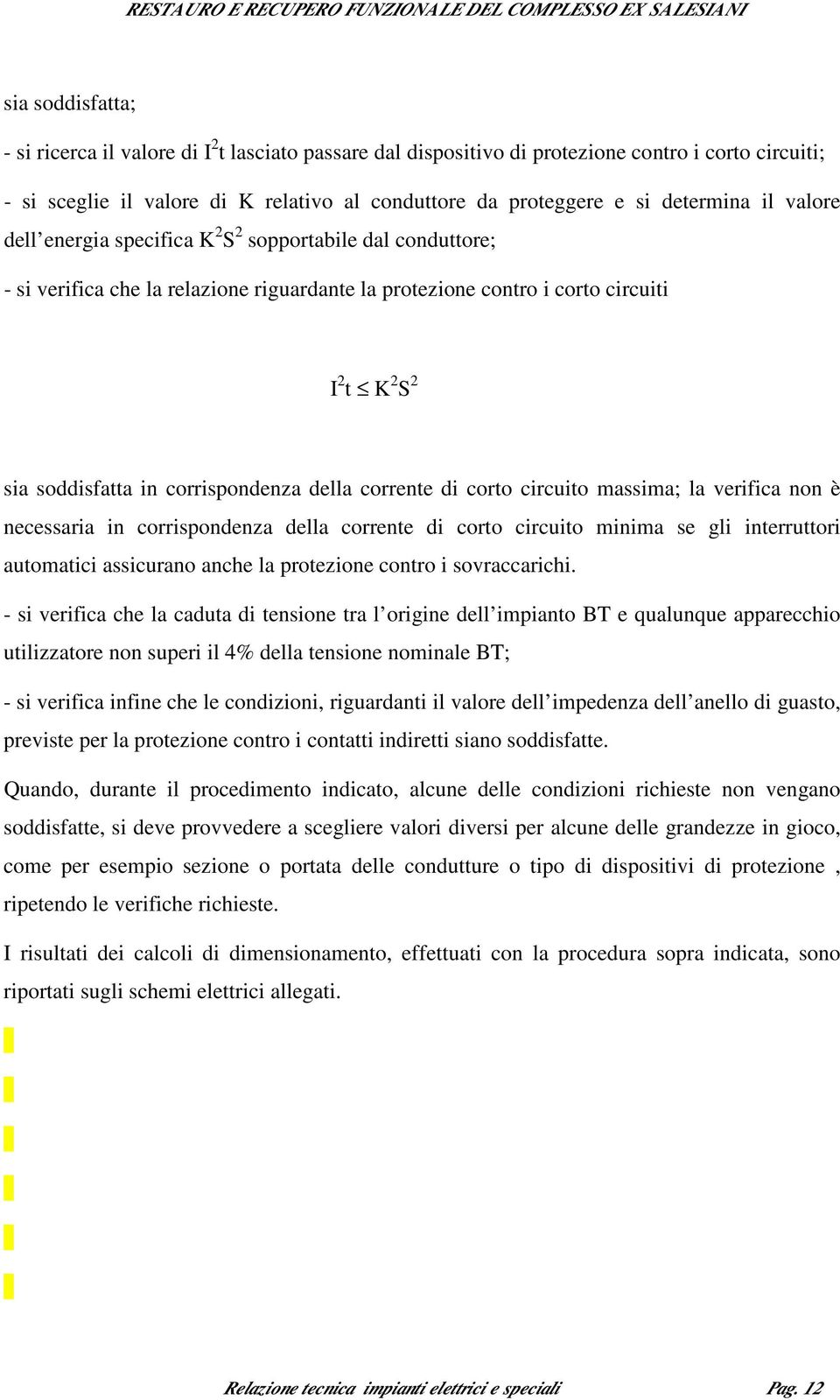 corrispondenza della corrente di corto circuito massima; la verifica non è necessaria in corrispondenza della corrente di corto circuito minima se gli interruttori automatici assicurano anche la