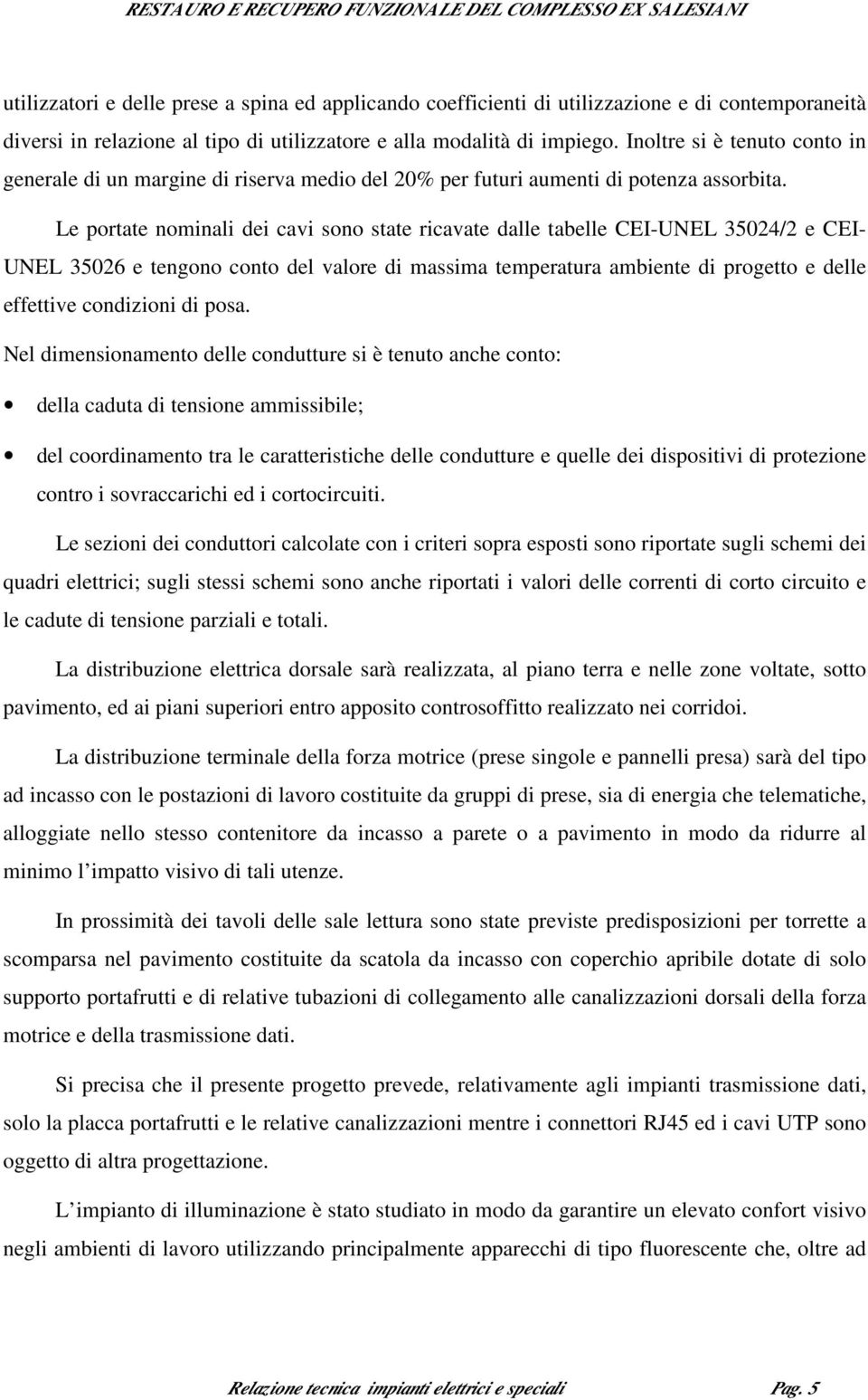 Le portate nominali dei cavi sono state ricavate dalle tabelle CEI-UNEL 35024/2 e CEI- UNEL 35026 e tengono conto del valore di massima temperatura ambiente di progetto e delle effettive condizioni