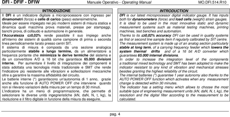 l'accuratezza ±0,02% rende possibile il suo impiego anche all'interno dei sistemi di qualità come campione di prima o seconda linea periodicamente tarato presso centri SIT.