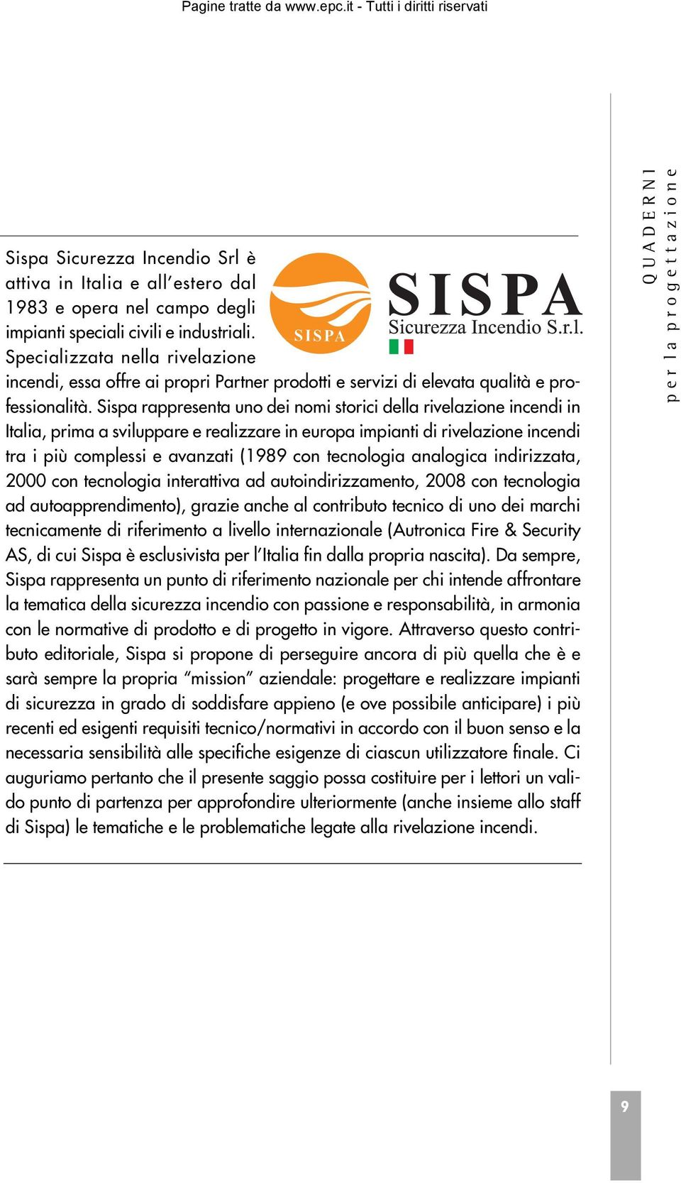 Sispa rappresenta uno dei nomi storici della rivelazione incendi in Italia, prima a sviluppare e realizzare in europa impianti di rivelazione incendi tra i più complessi e avanzati (1989 con