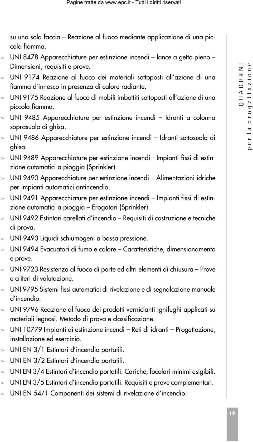 UNI 9175 Reazione al fuoco di mobili imbottiti sottoposti all azione di una piccola fiamma. UNI 9485 Apparecchiature per estinzione incendi Idranti a colonna soprasuolo di ghisa.