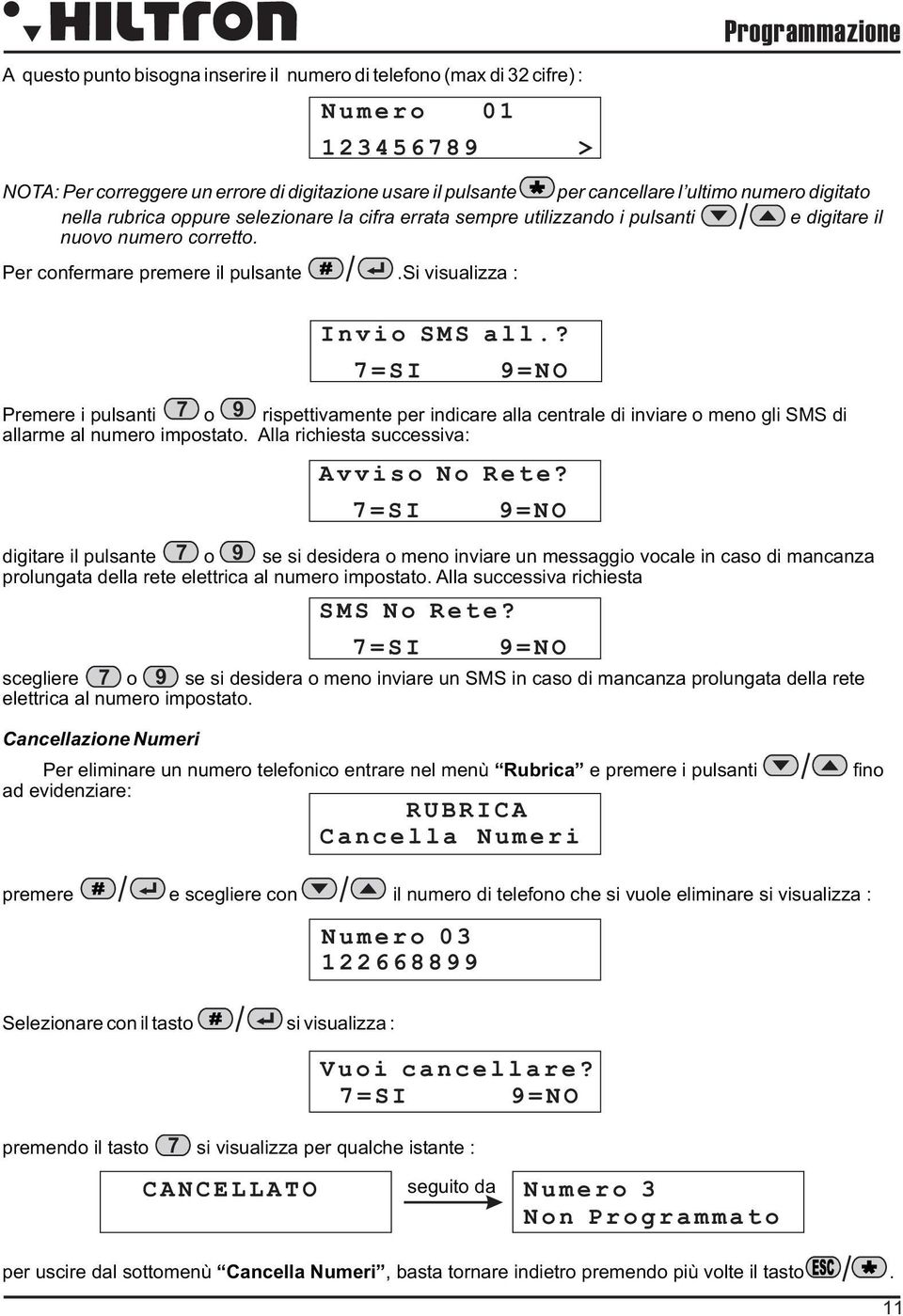 ? 7=SI 9=NO Premere i pulsanti 7 o 9 rispettivamente per indicare alla centrale di inviare o meno gli SMS di allarme al numero impostato. Alla richiesta successiva: Avviso No Rete?