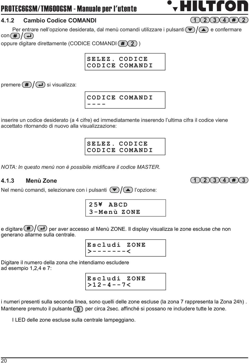 CODICE CODICE COMANDI premere si visualizza: CODICE COMANDI ---- inserire un codice desiderato (a 4 cifre) ed immediatamente inserendo l ultima cifra il codice viene accettato ritornando di nuovo