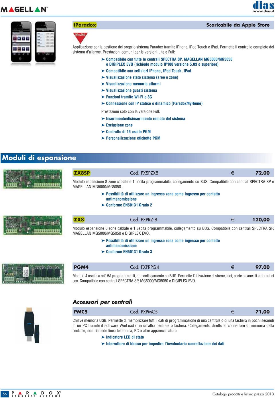 03 o superiore) Compatibile con cellulari iphone, IPod Touch, ipad Visualizzazione stato sistema (aree e zone) Visualizzazione memoria allarmi Visualizzazione guasti sistema Funzioni tramite Wi-Fi o