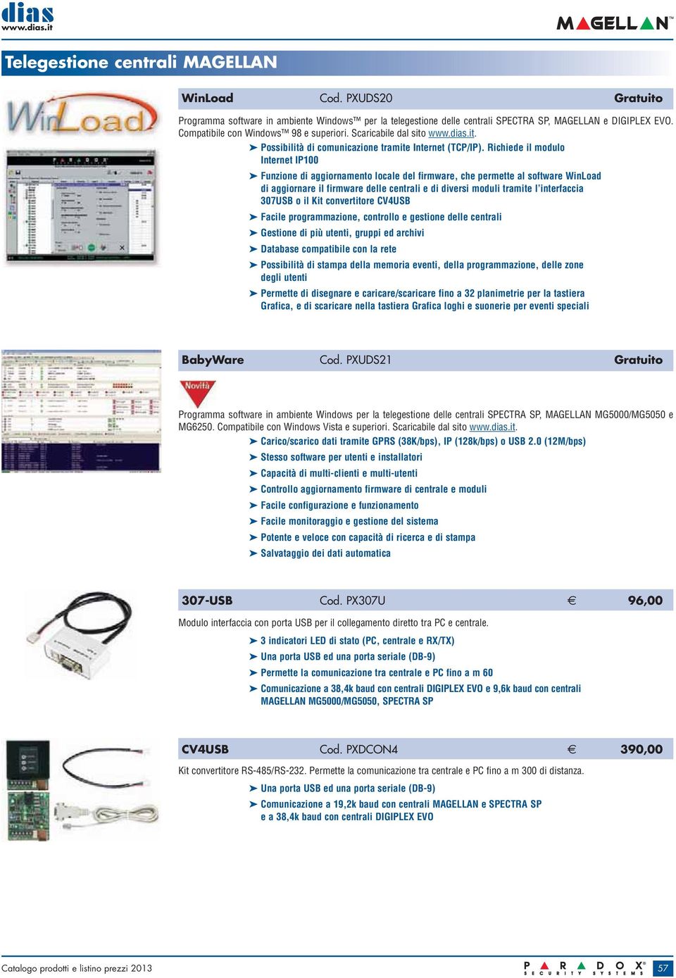 Richiede il modulo Internet IP100 Funzione di aggiornamento locale del firmware, che permette al software WinLoad di aggiornare il firmware delle centrali e di diversi moduli tramite l interfaccia