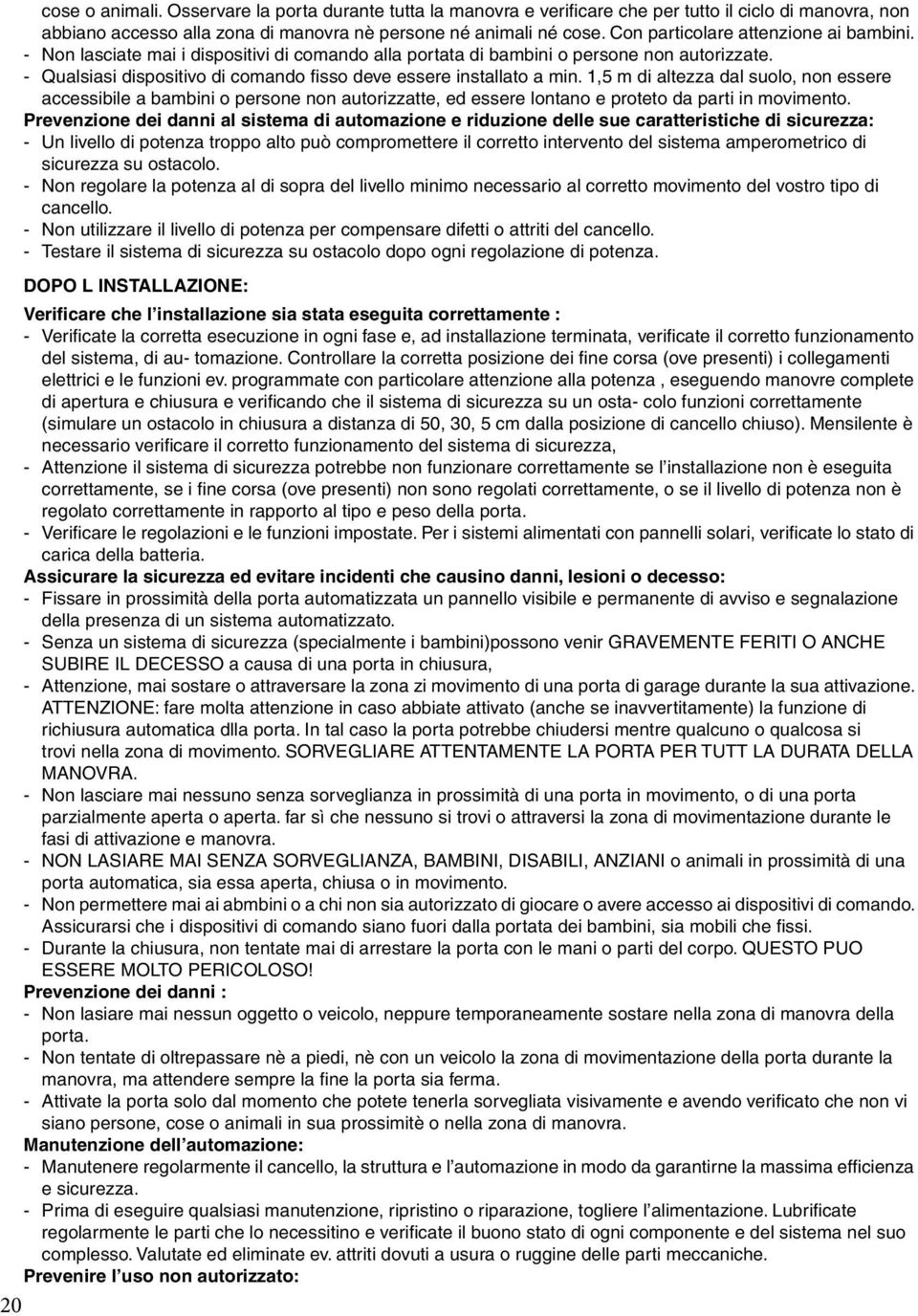 - Qualsiasi dispositivo di comando fisso deve essere installato a min.