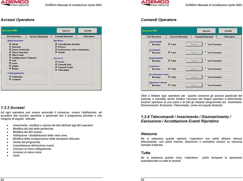 Inserimento, modifica o visione dei dati attribuiti agli altri operatori. Modifica dei dati delle periferiche. Modifica dei filtri evento. Abilitazione / disabilitazione delle varie zone.