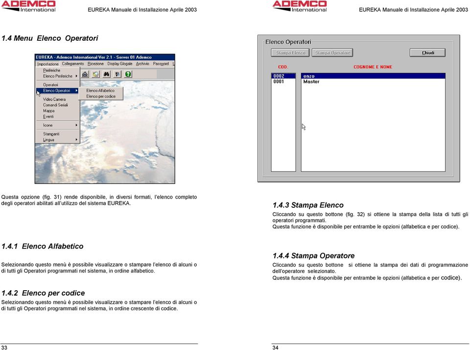 1 Elenco Alfabetico Selezionando questo menù è possibile visualizzare o stampare l elenco di alcuni o di tutti gli Operatori programmati nel sistema, in ordine alfabetico. 1.4.