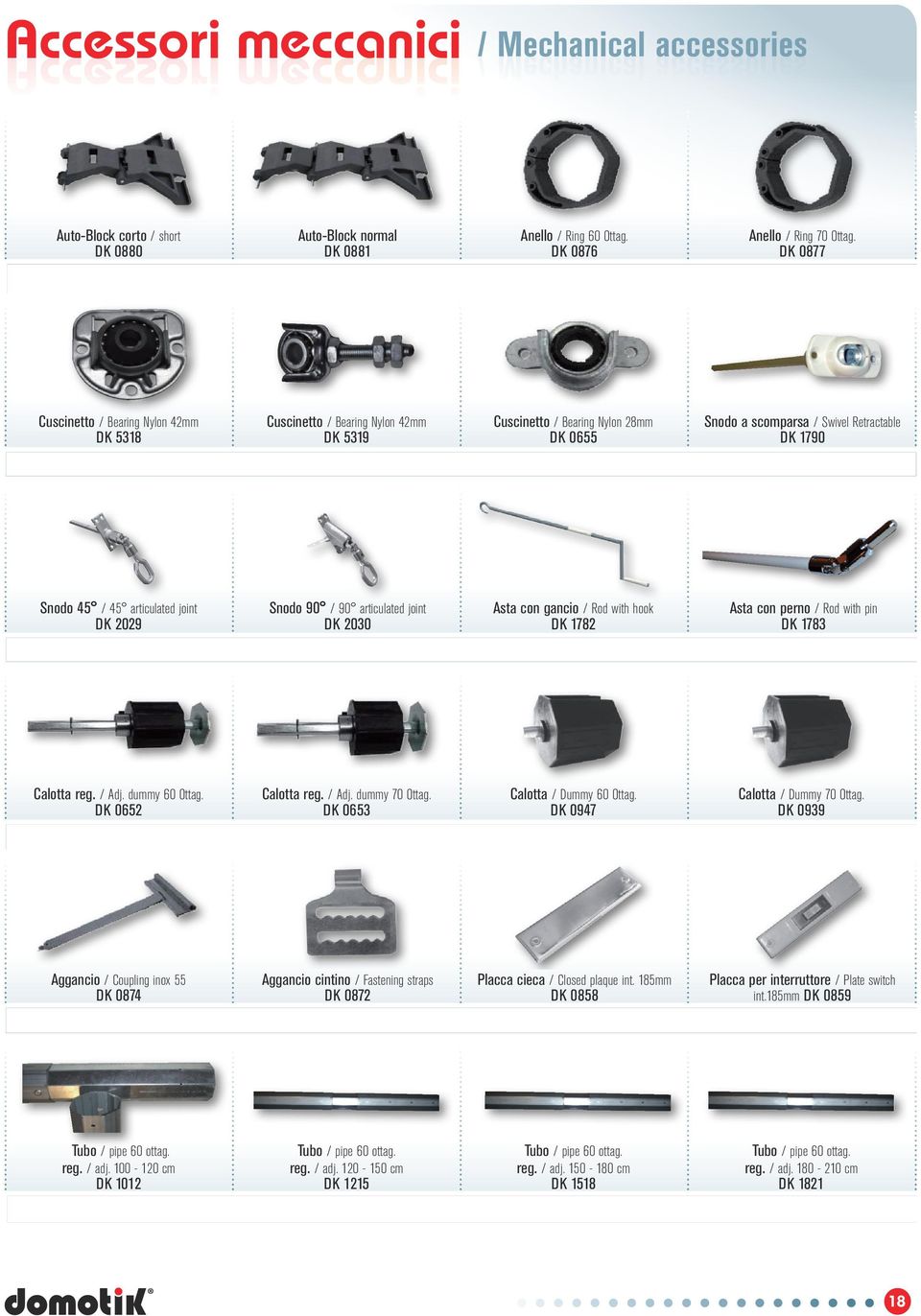 DK 0877 E 2,50 Cuscinetto / Bearing Nylon 42mm DK 5318 E 3,10 Cuscinetto / Bearing Nylon 42mm DK 5319 E 8,00 Cuscinetto / Bearing Nylon 28mm DK 0655 E 2,50 Snodo a scomparsa / Swivel Retractable DK