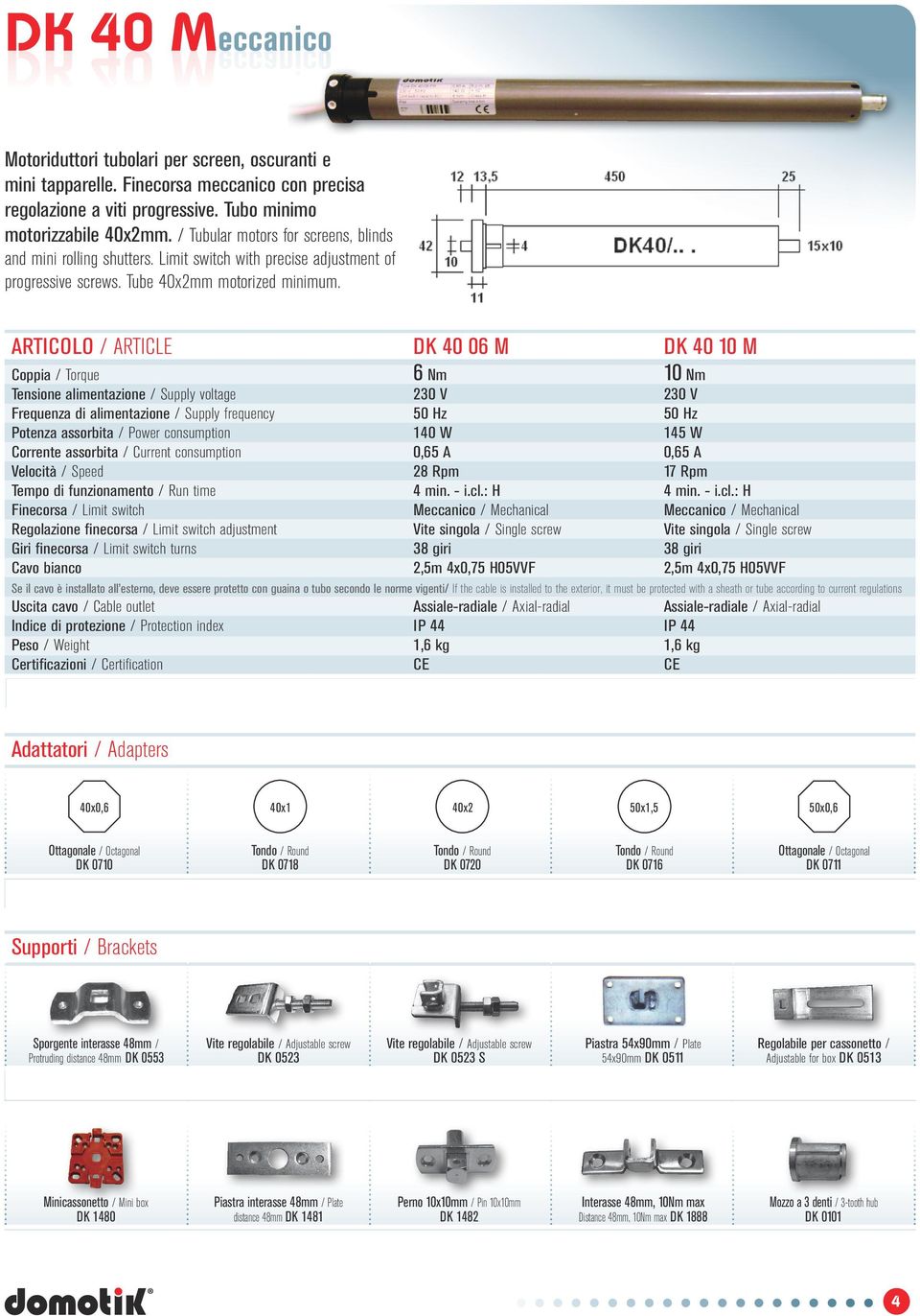 ARTICOLO / ARTICLE DK 40 06 M DK 40 10 M Coppia / Torque Tensione alimentazione / Supply voltage Frequenza di alimentazione / Supply frequency Potenza assorbita / Power consumption Corrente assorbita