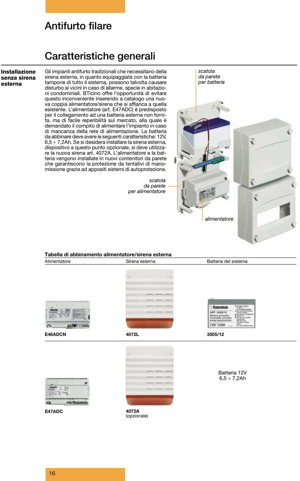 BTicino offre l opportunità di evitare questo inconveniente inserendo a catalogo una nuova coppia alimentatore/sirena che si affianca a quella esistente. L alimentatore (art.