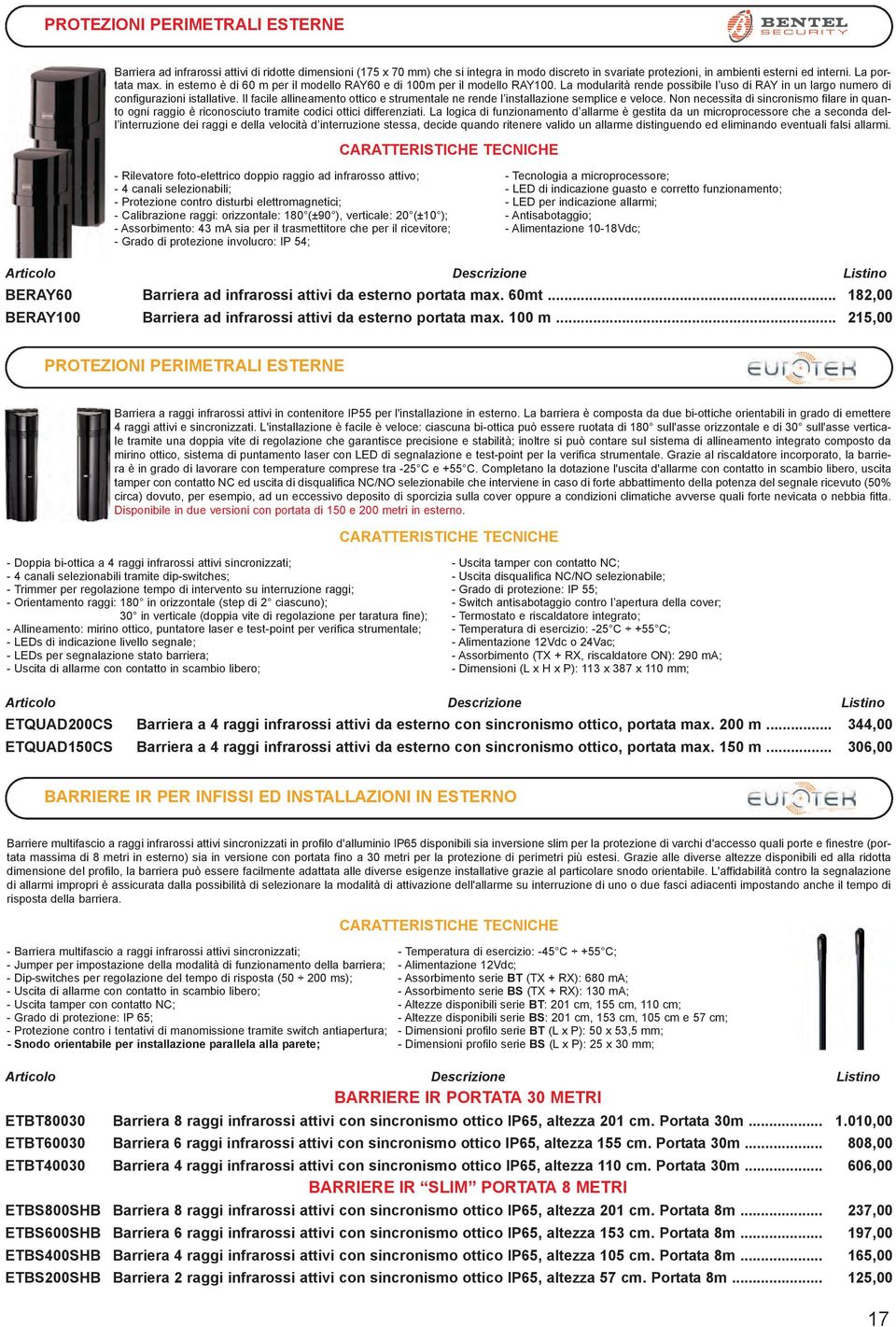 Il facile allineamento ottico e strumentale ne rende l installazione semplice e veloce. Non necessita di sincronismo filare in quanto ogni raggio è riconosciuto tramite codici ottici differenziati.