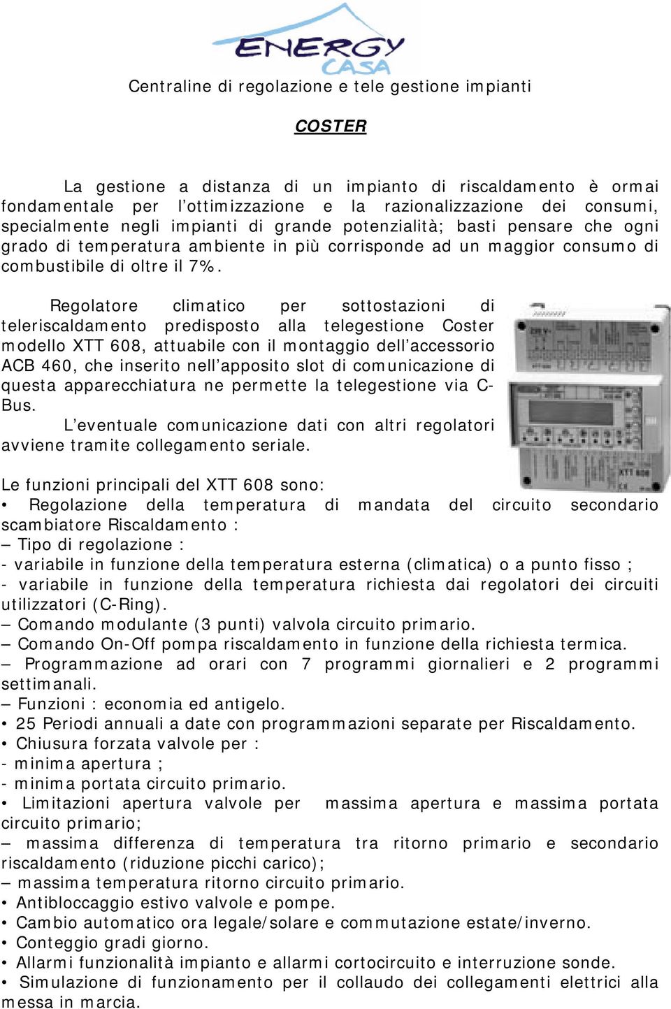 Regolatore climatico per sottostazioni di teleriscaldamento predisposto alla telegestione Coster modello XTT 608, attuabile con il montaggio dell accessorio ACB 460, che inserito nell apposito slot