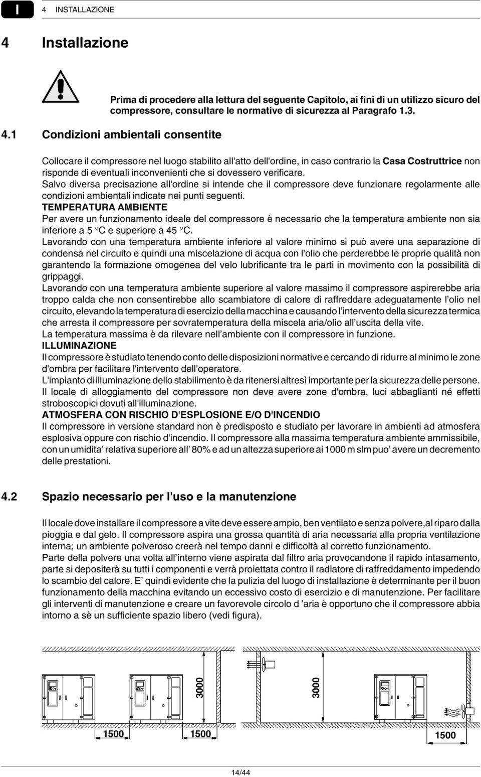 1 Condizioni ambientali consentite Collocare il compressore nel luogo stabilito all'atto dell'ordine, in caso contrario la Casa Costruttrice non risponde di eventuali inconvenienti che si dovessero