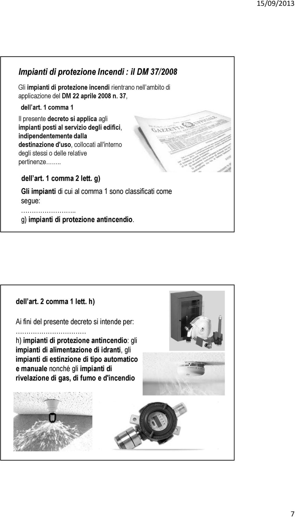 pertinenze.. dell art. 1 comma 2 lett. g) Gli impianti di cui al comma 1 sono classificati come segue:.. g) impianti di protezione antincendio. dell art. 2 comma 1 lett.