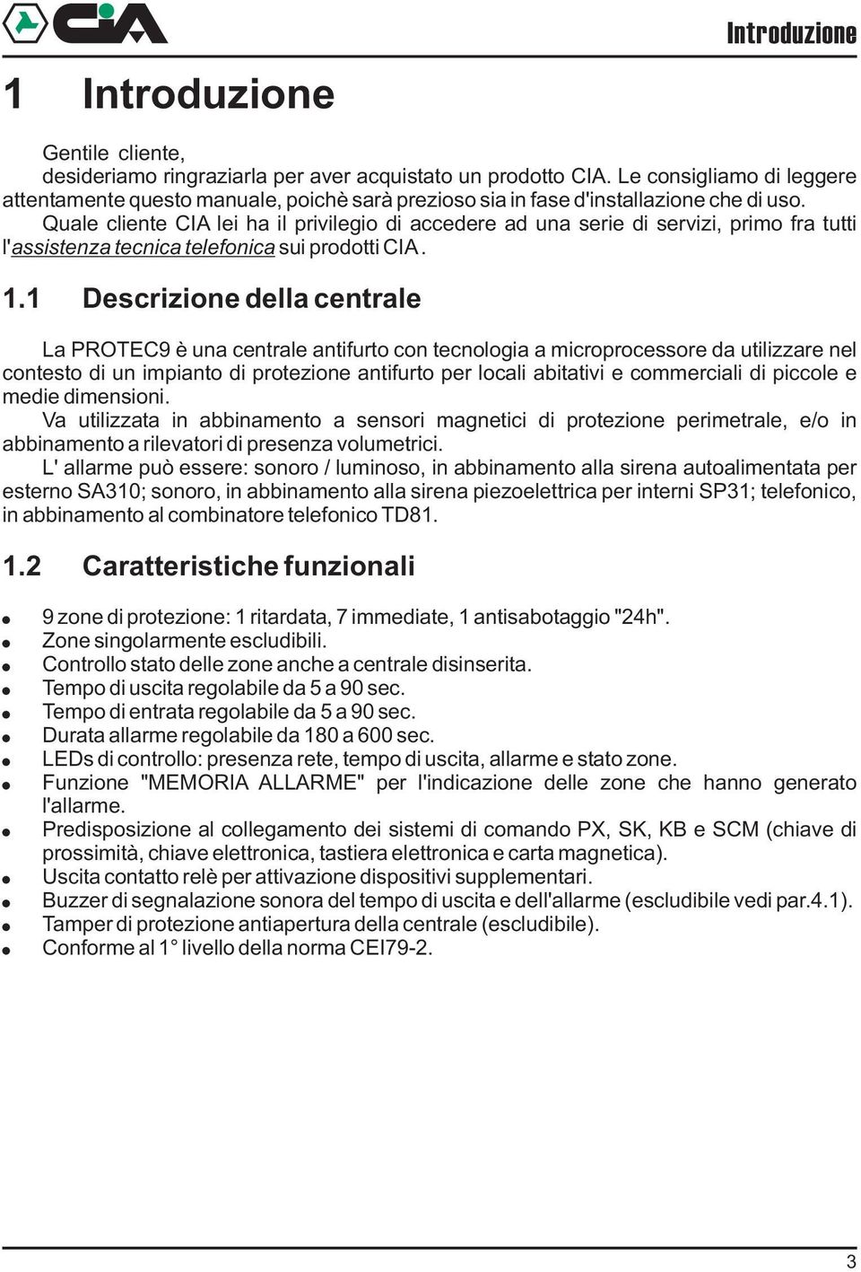 Quale cliente CIA lei ha il privilegio di accedere ad una serie di servizi, primo fra tutti l' assistenza tecnica telefonica sui prodotti CIA. 1.