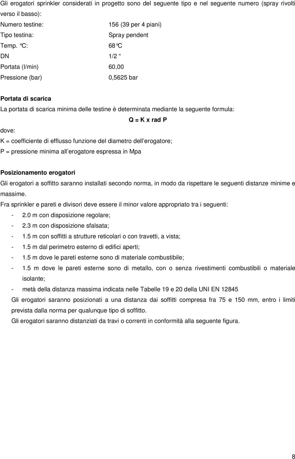 coefficiente di efflusso funzione del diametro dell erogatore; P = pressione minima all erogatore espressa in Mpa Posizionamento erogatori Gli erogatori a soffitto saranno installati secondo norma,