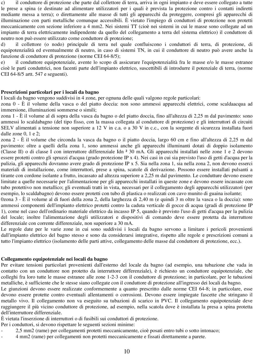 metalliche comunque accessibili. È vietato l'impiego di conduttori di protezione non protetti meccanicamente con sezione inferiore a 4 mm2.