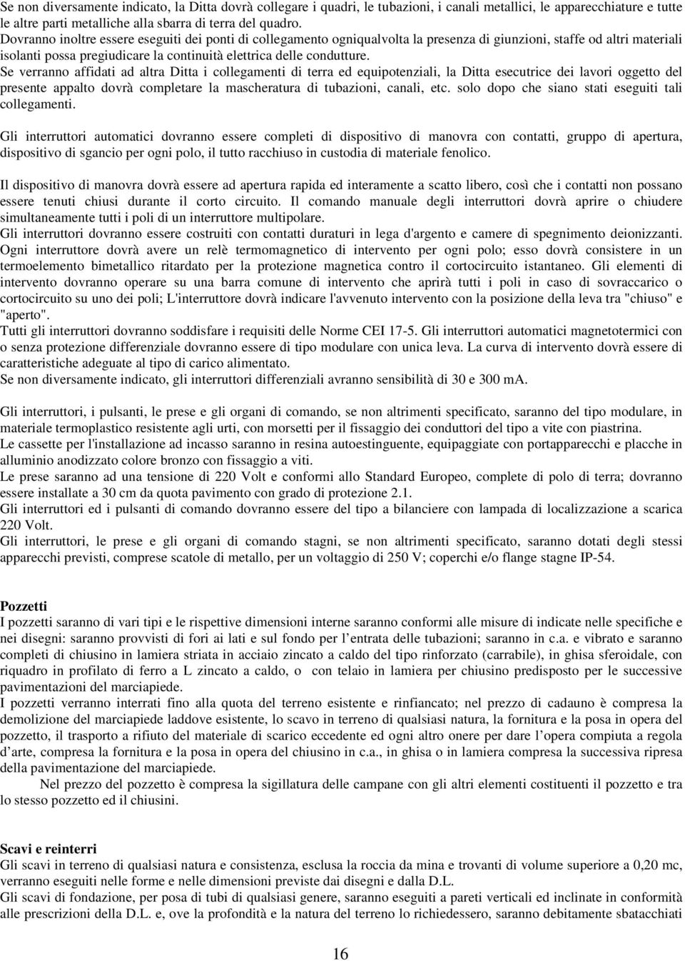 Se verranno affidati ad altra Ditta i collegamenti di terra ed equipotenziali, la Ditta esecutrice dei lavori oggetto del presente appalto dovrà completare la mascheratura di tubazioni, canali, etc.