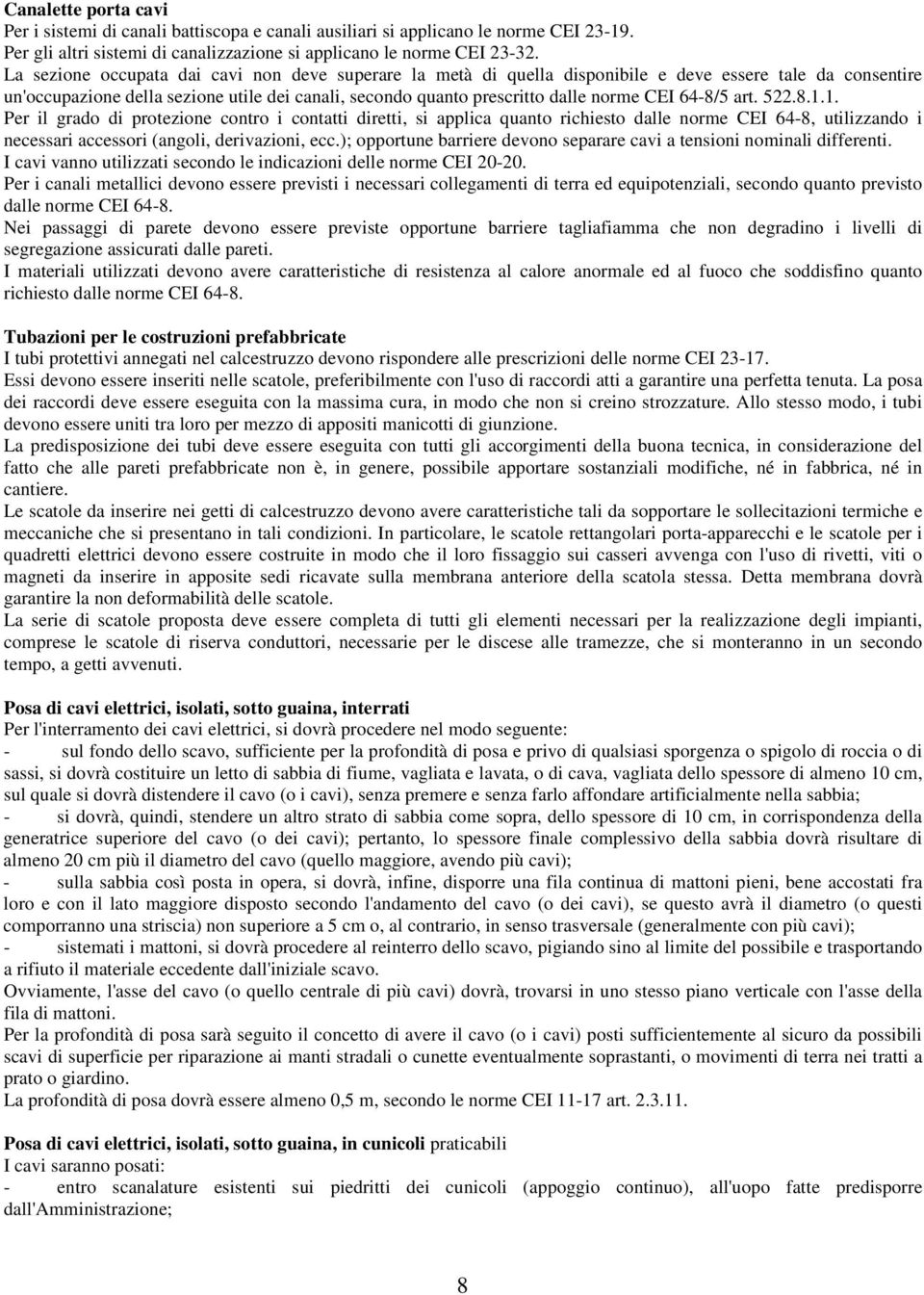 64-8/5 art. 522.8.1.1. Per il grado di protezione contro i contatti diretti, si applica quanto richiesto dalle norme CEI 64-8, utilizzando i necessari accessori (angoli, derivazioni, ecc.