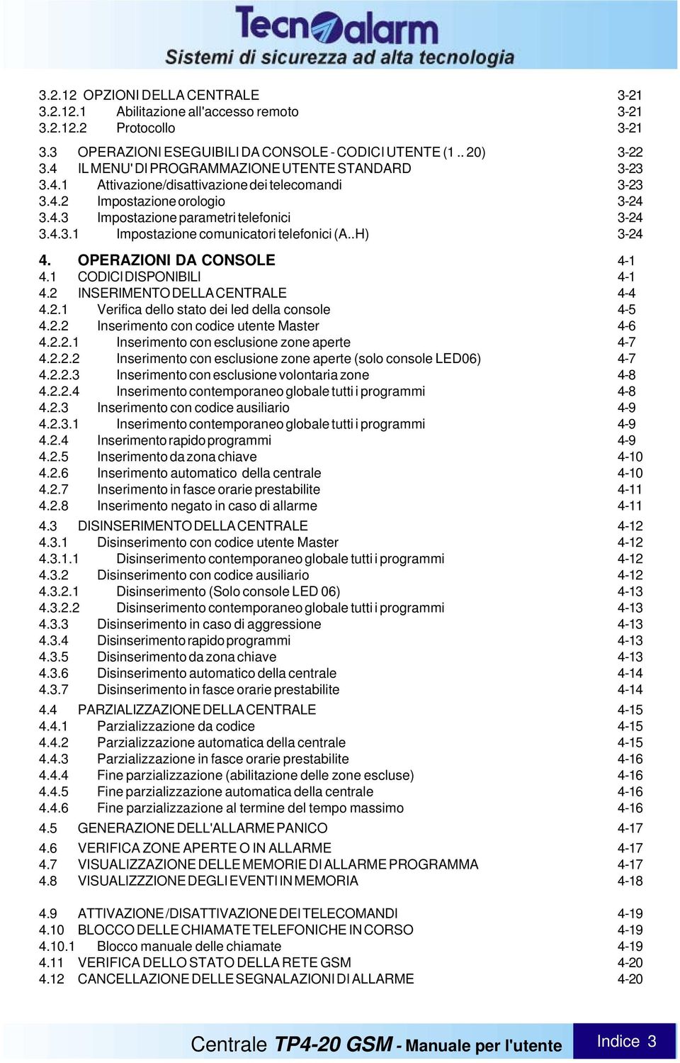 .H) 3-24 4. OPERAZIONI DA CONSOLE 4-1 4.1 CODICI DISPONIBILI 4-1 4.2 INSERIMENTO DELLA CENTRALE 4-4 4.2.1 Verifica dello stato dei led della console 4-5 4.2.2 Inserimento con codice utente Master 4-6 4.