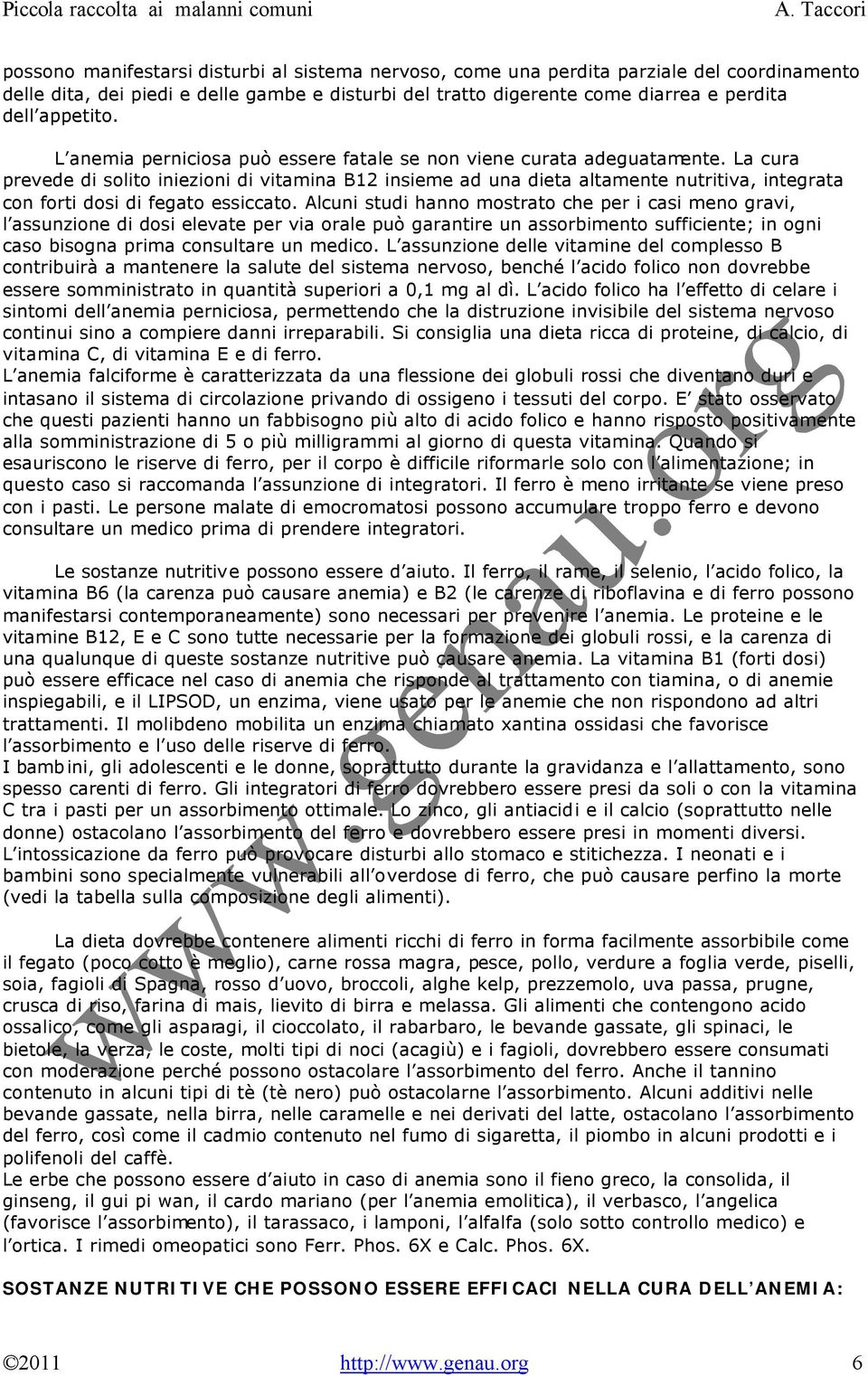 La cura prevede di solito iniezioni di vitamina B12 insieme ad una dieta altamente nutritiva, integrata con forti dosi di fegato essiccato.