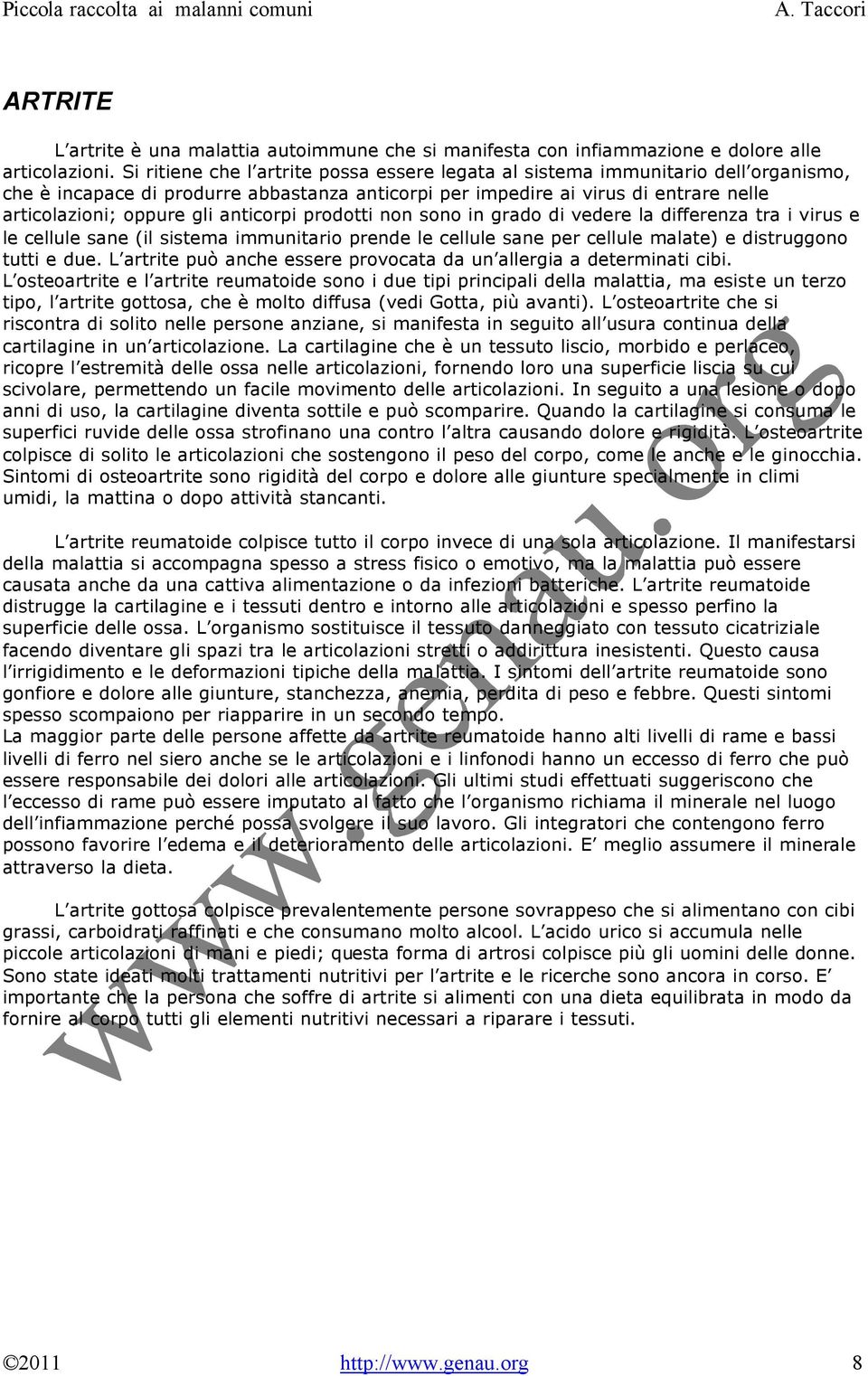 anticorpi prodotti non sono in grado di vedere la differenza tra i virus e le cellule sane (il sistema immunitario prende le cellule sane per cellule malate) e distruggono tutti e due.