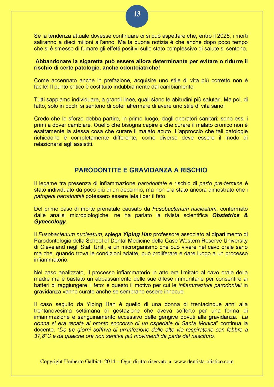 Abbandonare la sigaretta può essere allora determinante per evitare o ridurre il rischio di certe patologie, anche odontoiatriche!