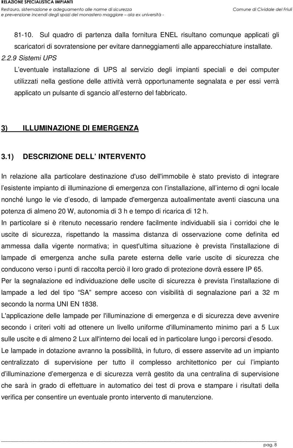 un pulsante di sgancio all esterno del fabbricato. 3) ILLUMINAZIONE DI EMERGENZA 3.