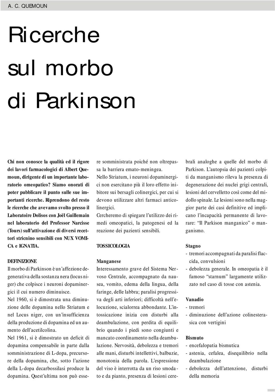 Riprendono del resto le ricerche che avevamo svolto presso il Laboratoire Dolisos con Joël Guillemain nel laboratorio del Professor Narcisse ( Tours) sull attivazione di diversi recettori stricnino