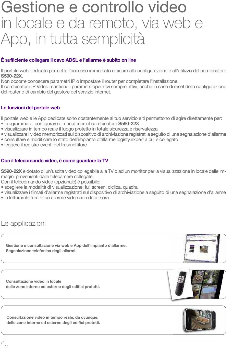 Il combinatore IP Video mantiene i parametri operativi sempre attivi, anche in caso di reset della configurazione del router o di cambio del gestore del servizio internet.