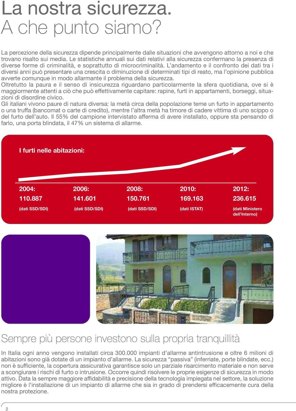 L andamento e il confronto dei dati tra i diversi anni può presentare una crescita o diminuzione di determinati tipi di reato, ma l opinione pubblica avverte comunque in modo allarmante il problema