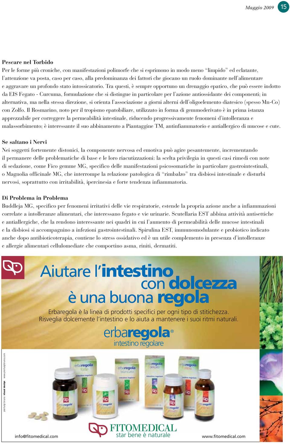 Tra questi, è sempre opportuno un drenaggio epatico, che può essere indotto da EIS Fegato - Curcuma, formulazione che si distingue in particolare per l azione antiossidante dei componenti; in