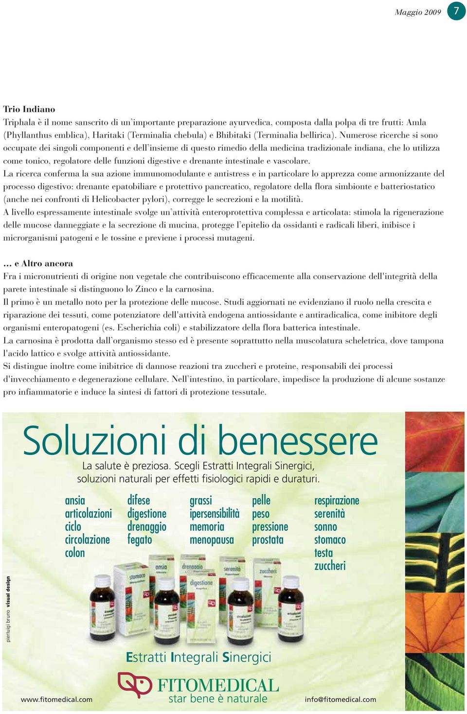 Numerose ricerche si sono occupate dei singoli componenti e dell insieme di questo rimedio della medicina tradizionale indiana, che lo utilizza come tonico, regolatore delle funzioni digestive e