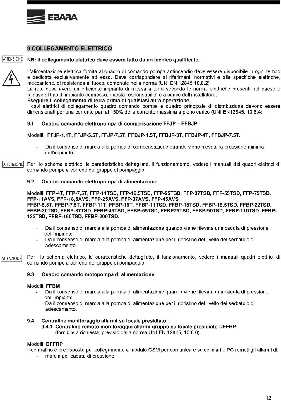 Deve corrispondere ai riferimenti normativi e alle specifiche elettriche, meccaniche, di resistenza al fuoco, contenute nella norma (UNI EN 1284