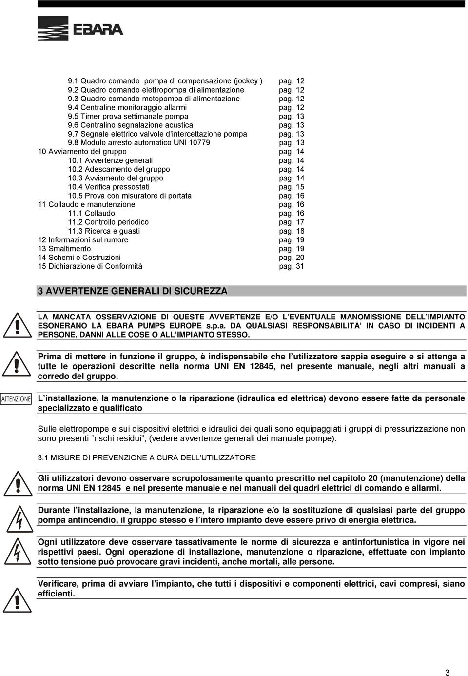 13 10 Avviamento del gruppo pag. 14 10.1 Avvertenze generali pag. 14 10.2 Adescamento del gruppo pag. 14 10.3 Avviamento del gruppo pag. 14 10.4 Verifica pressostati pag. 15 10.