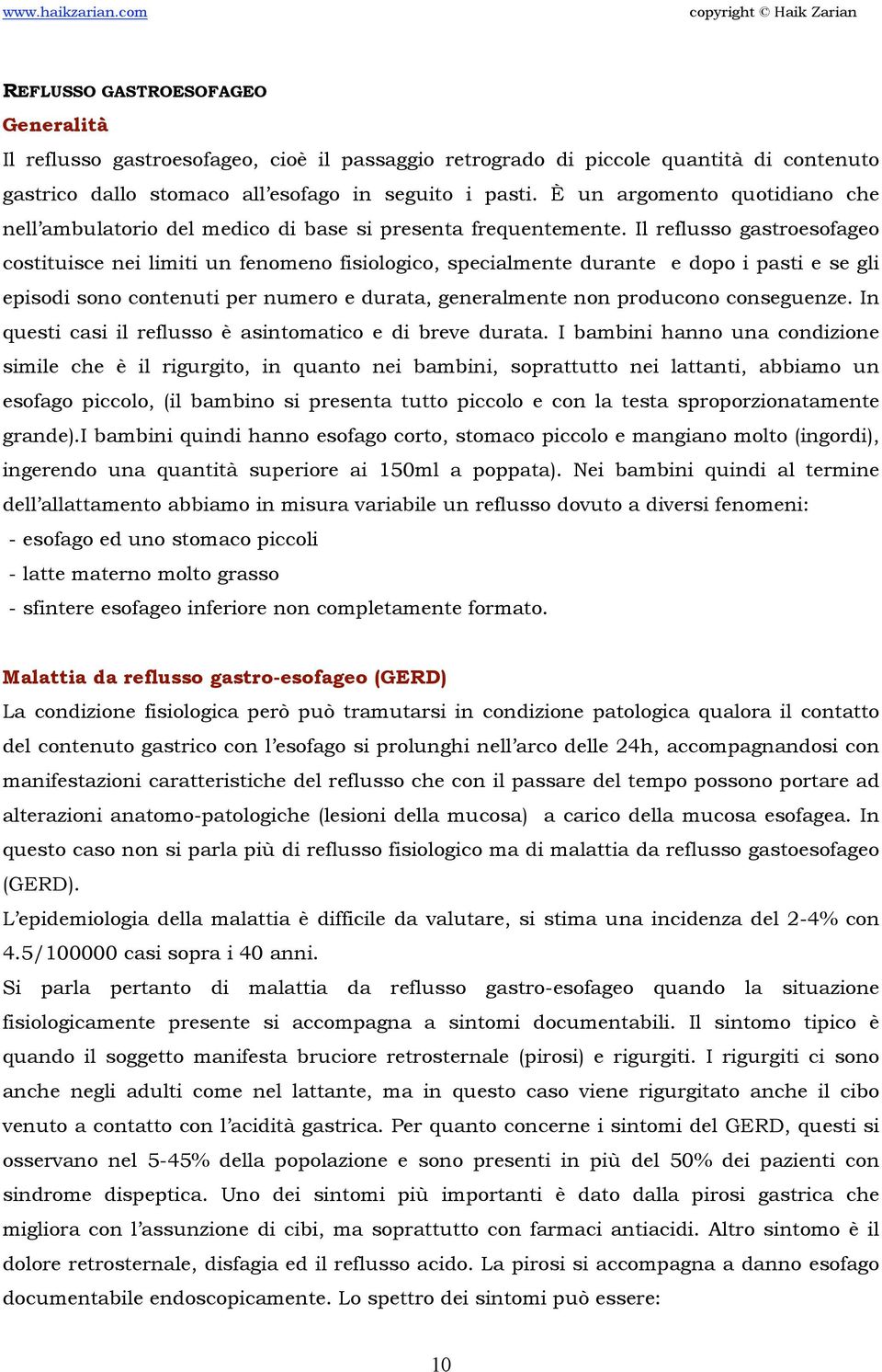 Il reflusso gastroesofageo costituisce nei limiti un fenomeno fisiologico, specialmente durante e dopo i pasti e se gli episodi sono contenuti per numero e durata, generalmente non producono